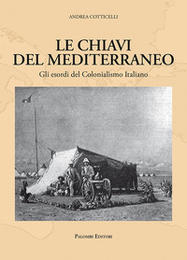 Le chiavi del Mediterraneo. Gli esordi del colonialismo italiano - Librerie.coop Le chiavi del Mediterraneo. Gli esordi del colonialismo italiano - Librerie.coop