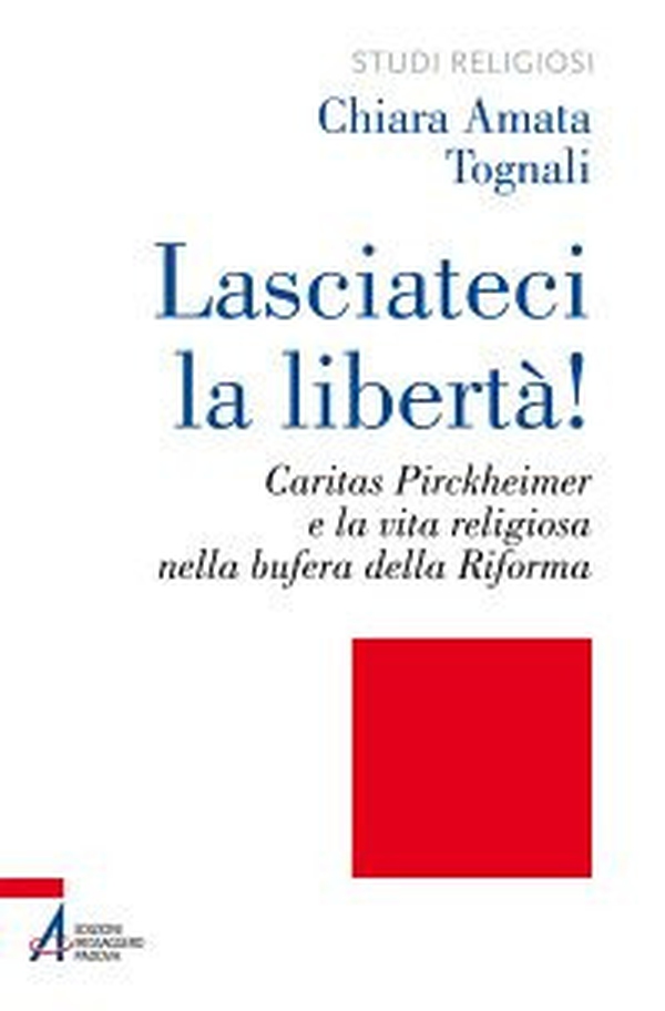 Lasciateci la libertà! Caritas Pirckheimer e la vita religiosa nella bufera della Riforma - Librerie.coop Lasciateci la libertà! Caritas Pirckheimer e la vita religiosa nella bufera della Riforma - Librerie.coop