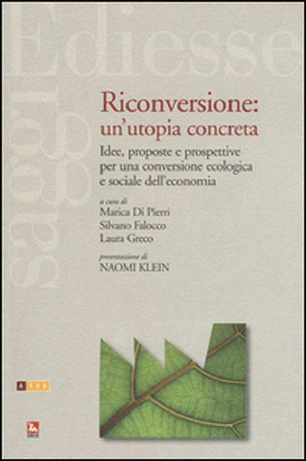 Riconversione: un'utopia concreta. Idee, proposte e prospettive per una conversione ecologica e sociale dell'economia - Librerie.coop Riconversione: un'utopia concreta. Idee, proposte e prospettive per una conversione ecologica e sociale dell'economia - Librerie.coop
