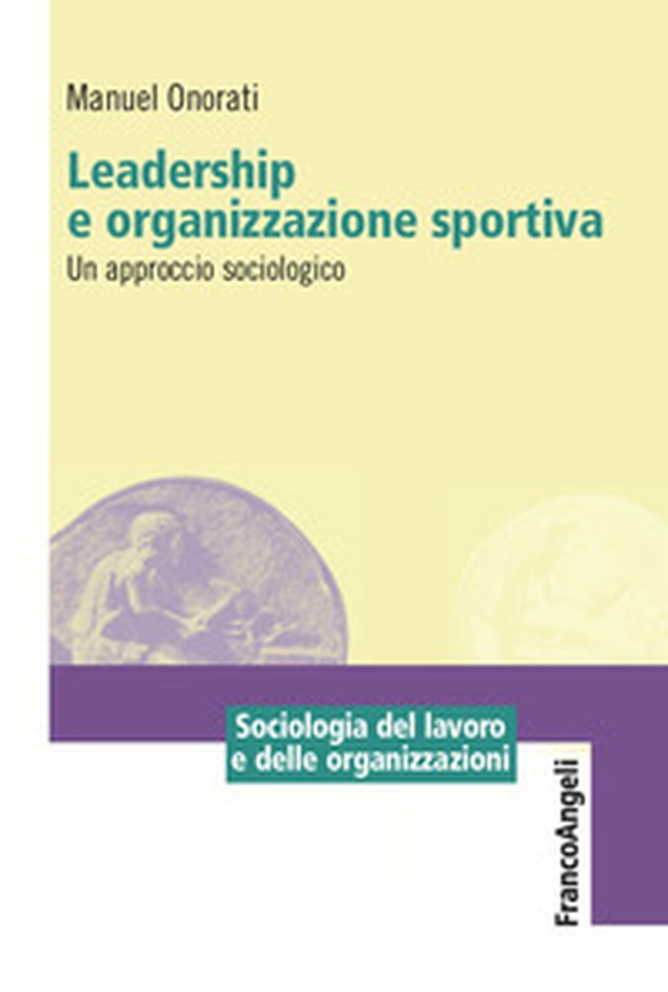 Leadership e organizzazione sportiva. Un approccio sociologico - Librerie.coop Leadership e organizzazione sportiva. Un approccio sociologico - Librerie.coop
