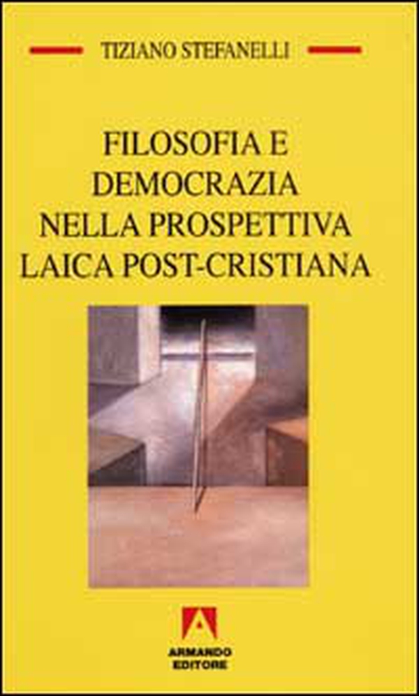 Filosofia e democrazia nella prospettiva laica post-cristiana - Librerie.coop Filosofia e democrazia nella prospettiva laica post-cristiana - Librerie.coop