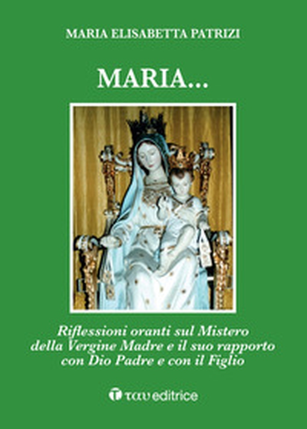Maria... Riflessioni oranti sul Mistero della Vergine Madre e il suo rapporto con Dio Padre e con il Figlio - Librerie.coop Maria... Riflessioni oranti sul Mistero della Vergine Madre e il suo rapporto con Dio Padre e con il Figlio - Librerie.coop
