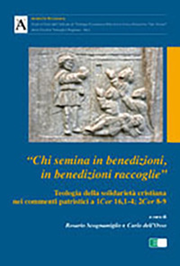 «Chi semina in benedizioni in benedizioni raccoglie». Teologia della solidarietà cristiana nei commenti patristici a 1Cor 16,1-4; 2Cor 8-9 - Librerie.coop «Chi semina in benedizioni in benedizioni raccoglie». Teologia della solidarietà cristiana nei commenti patristici a 1Cor 16,1-4; 2Cor 8-9 - Librerie.coop