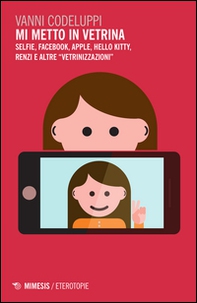 Mi metto in vetrina. Selfie, Facebook, Apple, Hello Kitty, Renzi e altre «vetrinizzazioni» - Librerie.coop