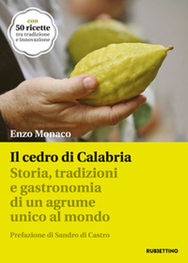 Il cedro di Calabria. Storia, tradizioni e gastronomia di un agrume unico al mondo. Con 50 ricette tra tradizione e innovazione - Librerie.coop Il cedro di Calabria. Storia, tradizioni e gastronomia di un agrume unico al mondo. Con 50 ricette tra tradizione e innovazione - Librerie.coop