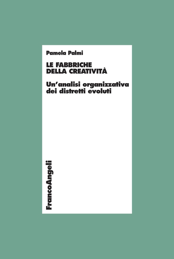 Le fabbriche della creatività. Un'analisi organizzativa dei distretti evoluti - Librerie.coop Le fabbriche della creatività. Un'analisi organizzativa dei distretti evoluti - Librerie.coop