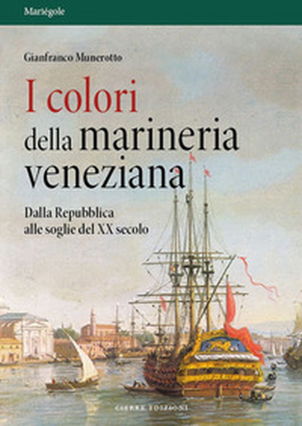 I colori della marineria veneziana. Dalla Repubblica alle soglie del XX secolo - Librerie.coop I colori della marineria veneziana. Dalla Repubblica alle soglie del XX secolo - Librerie.coop