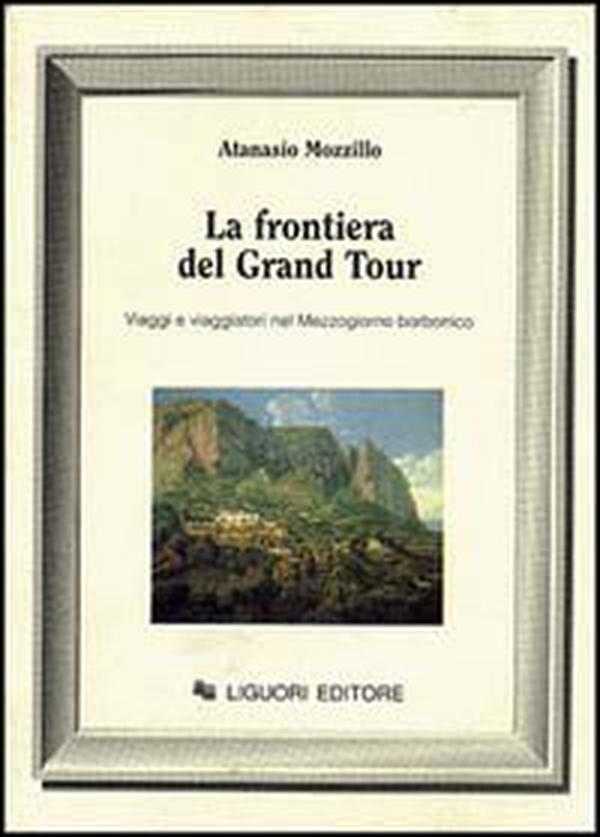 La frontiera del grand tour. Viaggi e viaggiatori nel Mezzogiorno borbonico - Librerie.coop La frontiera del grand tour. Viaggi e viaggiatori nel Mezzogiorno borbonico - Librerie.coop