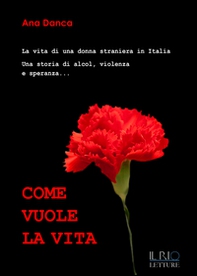 Come vuole la vita. La vita di una donna straniera in Italia. Una storia di alcol, violenza e speranza... - Librerie.coop