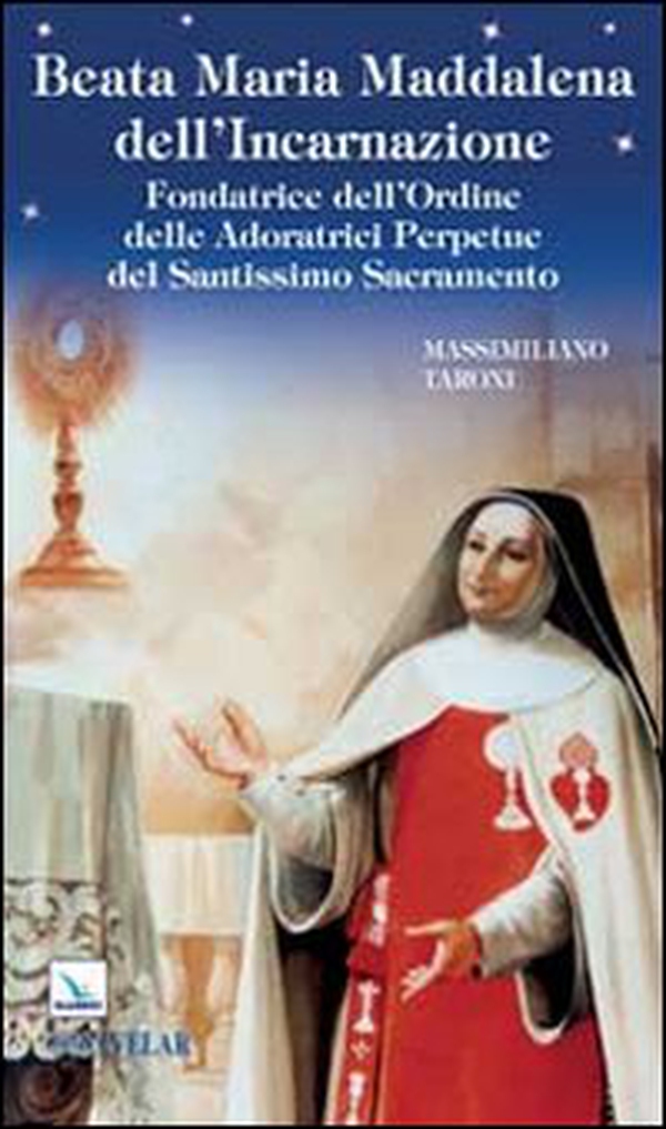 Beata Maria Maddalena dell'Incarnazione. Fondatrice dell'Ordine delle Adoratrici Perpetue del Santissimo Sacramento - Librerie.coop Beata Maria Maddalena dell'Incarnazione. Fondatrice dell'Ordine delle Adoratrici Perpetue del Santissimo Sacramento - Librerie.coop