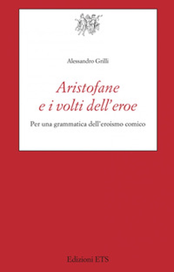 Aristofane e i volti dell'eroe. Per una grammatica dell'eroismo comico - Librerie.coop Aristofane e i volti dell'eroe. Per una grammatica dell'eroismo comico - Librerie.coop