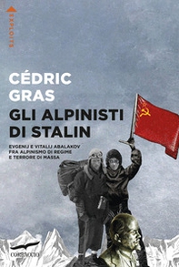 Gli alpinisti di Stalin. Evgenij e Vitalij Abalakov fra alpinismo di regime e terrore di massa - Librerie.coop