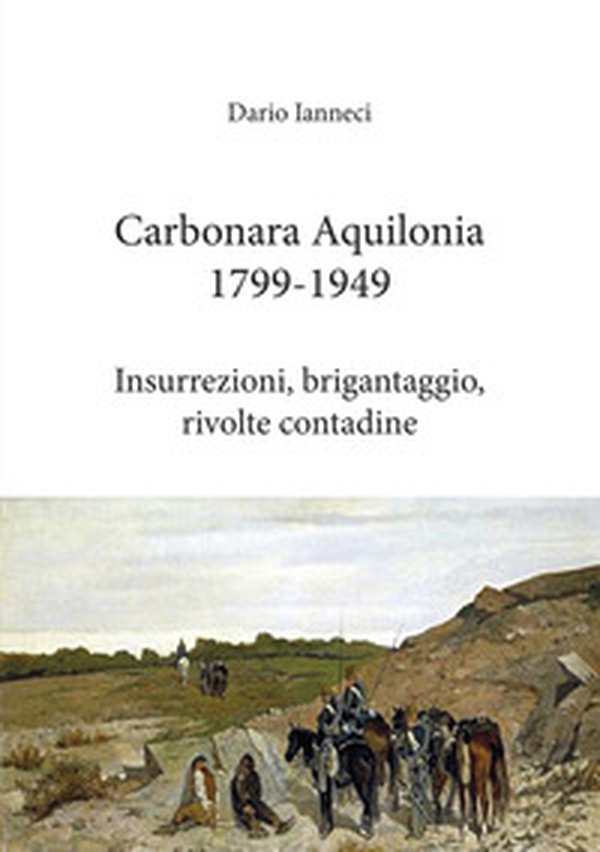 Carbonara Aquilonia 1799-1949. Insurrezioni, brigantaggio, rivolte contadine - Librerie.coop Carbonara Aquilonia 1799-1949. Insurrezioni, brigantaggio, rivolte contadine - Librerie.coop