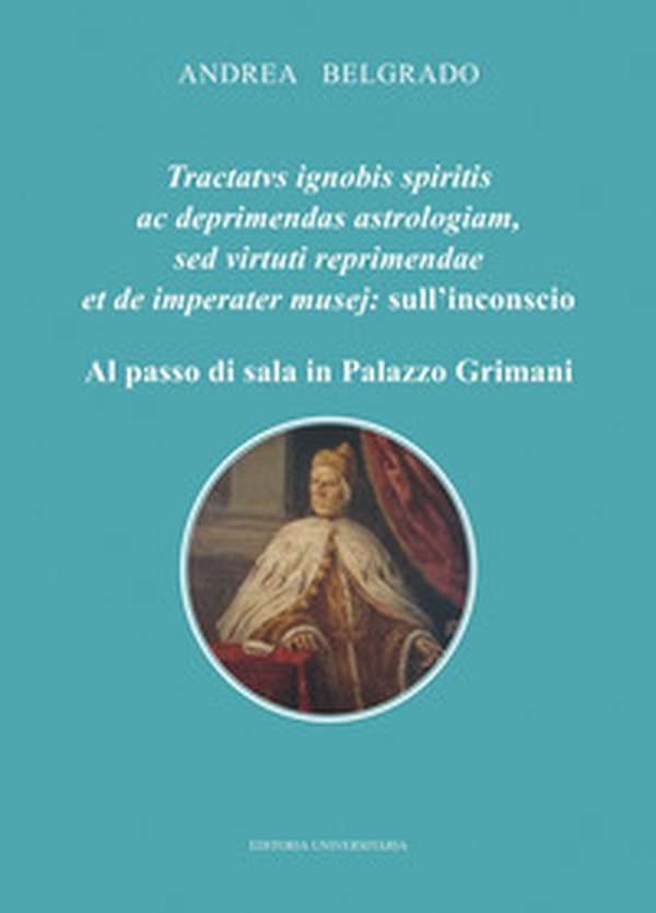Tractatus ignobis spiritis ac deprimendas astrologiam, sed virtuti repraimendae et de imperater musej: l'inconscio. Al passo di sala in Palazzo Grimani - Librerie.coop Tractatus ignobis spiritis ac deprimendas astrologiam, sed virtuti repraimendae et de imperater musej: l'inconscio. Al passo di sala in Palazzo Grimani - Librerie.coop