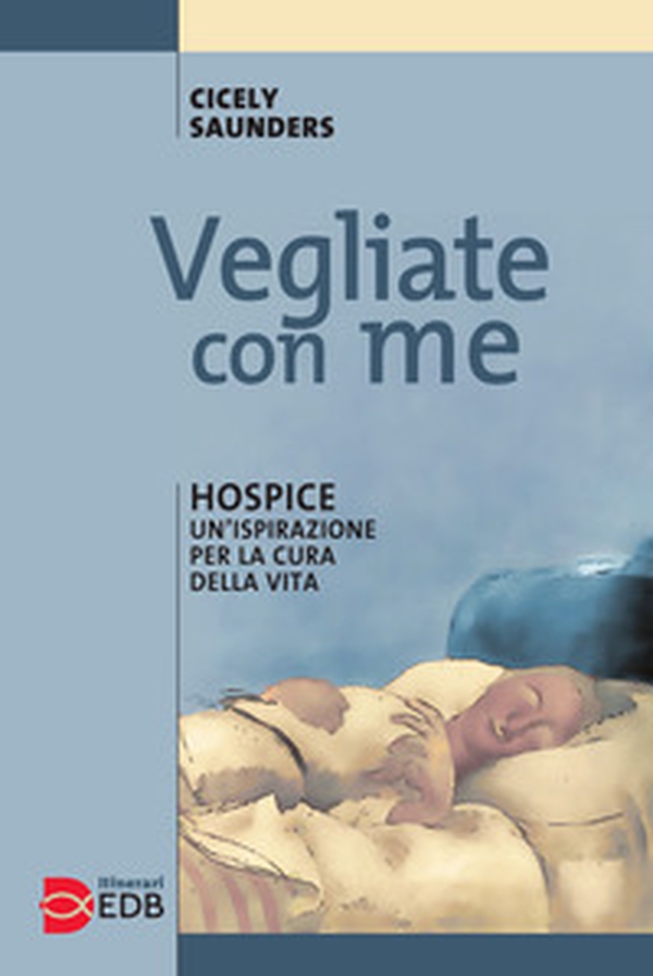 Vegliate con me. Hospice: un'ispirazione per la cura della vita - Librerie.coop Vegliate con me. Hospice: un'ispirazione per la cura della vita - Librerie.coop