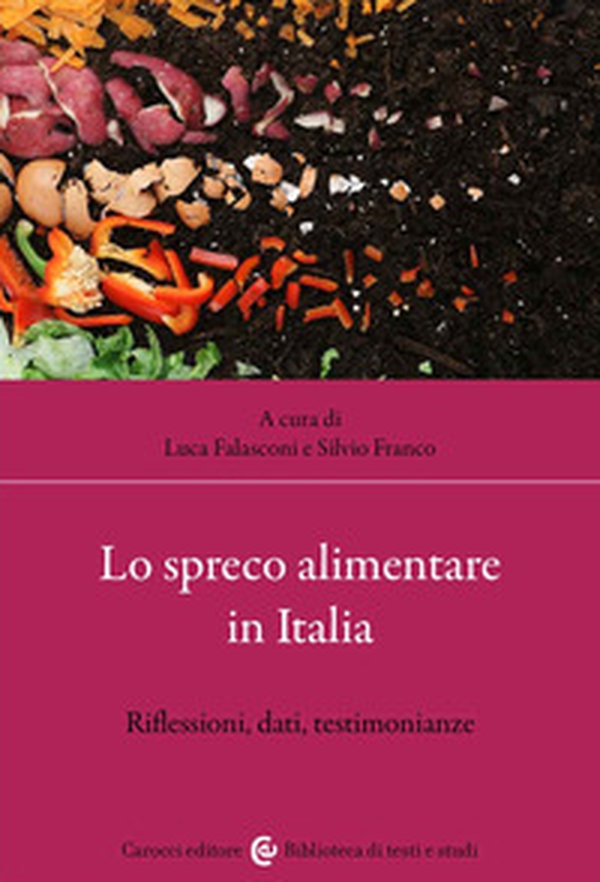 Lo spreco alimentare in Italia. Riflessioni, dati, testimonianze - Librerie.coop Lo spreco alimentare in Italia. Riflessioni, dati, testimonianze - Librerie.coop