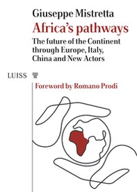 Africa's pathways. The future of the continent through Europe, Italy, China and new actors - Librerie.coop