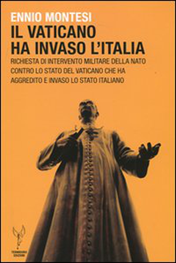 Il Vaticano ha invaso l'Italia. Richiesta d'intervento militare della NATO contro lo Stato del Vaticano che ha aggredito e invaso lo Stato italiano - Librerie.coop Il Vaticano ha invaso l'Italia. Richiesta d'intervento militare della NATO contro lo Stato del Vaticano che ha aggredito e invaso lo Stato italiano - Librerie.coop
