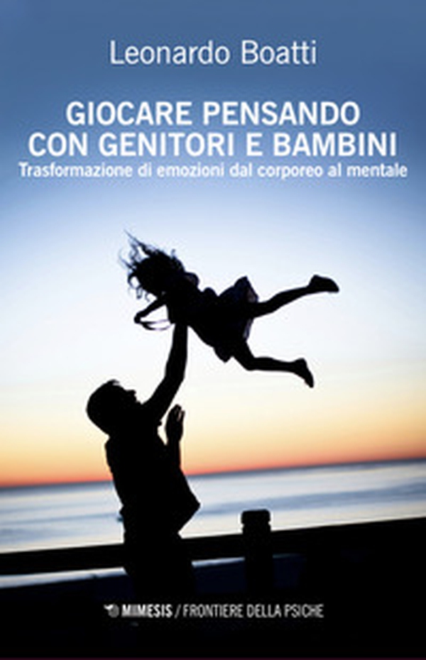 Giocare pensando con genitori e bambini. TRasformazioni di emozioni dal corporeo al mentale - Librerie.coop Giocare pensando con genitori e bambini. TRasformazioni di emozioni dal corporeo al mentale - Librerie.coop
