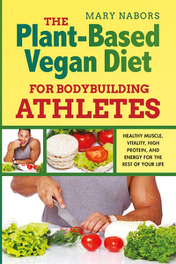 The plant-based vegan diet for bodybuilding athletes. Healthy muscle, vitality, high protein, and energy for the rest of your life - Librerie.coop The plant-based vegan diet for bodybuilding athletes. Healthy muscle, vitality, high protein, and energy for the rest of your life - Librerie.coop