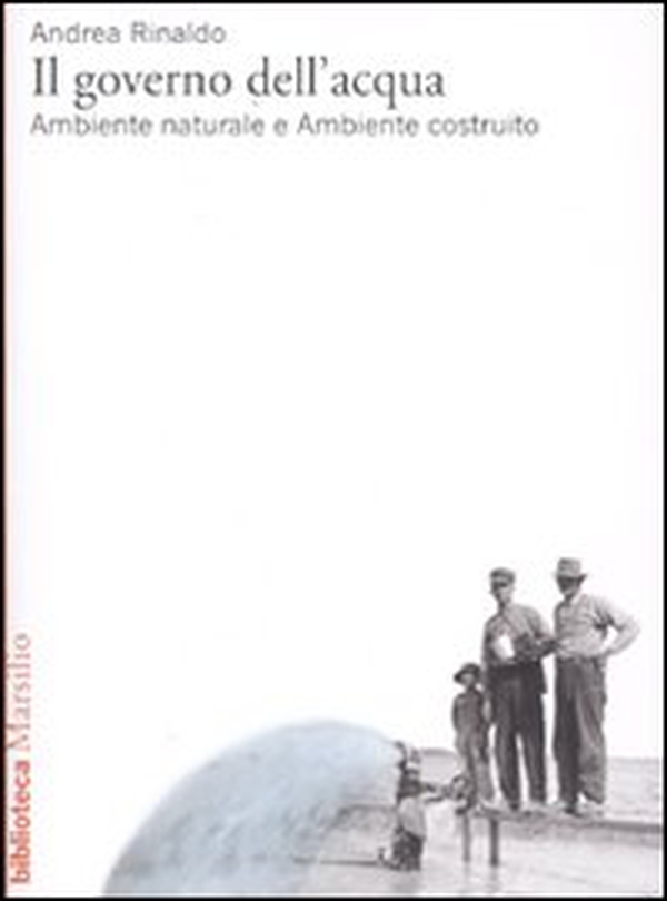 Il governo dell'acqua. Ambiente naturale e ambiente ricostruito - Librerie.coop Il governo dell'acqua. Ambiente naturale e ambiente ricostruito - Librerie.coop