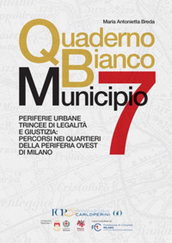 Quaderno bianco Municipio 7. Periferie urbane trincee di legalità e giustizia: percorsi nei quartieri della periferia ovest di Milano - Librerie.coop Quaderno bianco Municipio 7. Periferie urbane trincee di legalità e giustizia: percorsi nei quartieri della periferia ovest di Milano - Librerie.coop