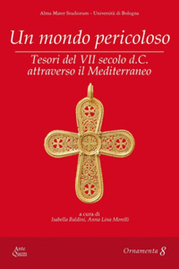 Un mondo pericoloso. Tesori del VII secolo d.C. attraverso il Mediterraneo - Librerie.coop Un mondo pericoloso. Tesori del VII secolo d.C. attraverso il Mediterraneo - Librerie.coop