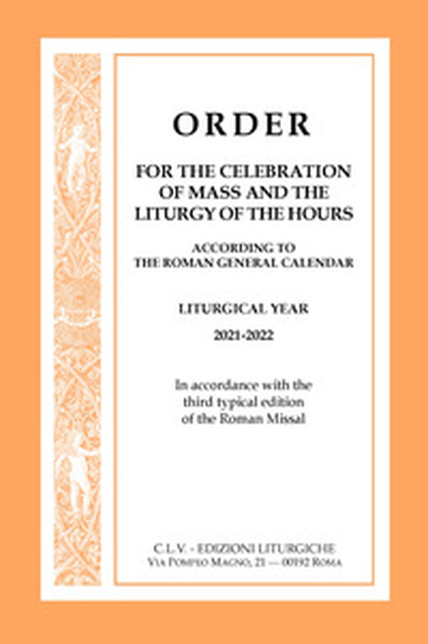 Order for the celebration of Mass and the Liturgy of the Hours according to the Roman General Calendar. Liturgical Year 2021-2022. In accordance with the third typical edition of the Roman Missal - Librerie.coop Order for the celebration of Mass and the Liturgy of the Hours according to the Roman General Calendar. Liturgical Year 2021-2022. In accordance with the third typical edition of the Roman Missal - Librerie.coop