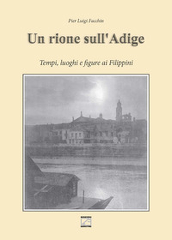Un rione sull'Adige. Tempi, luoghi e figure ai Filippini - Librerie.coop Un rione sull'Adige. Tempi, luoghi e figure ai Filippini - Librerie.coop