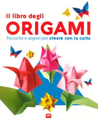 Il libro degli origami. Tecniche e segreti per creare con la carta - Librerie.coop