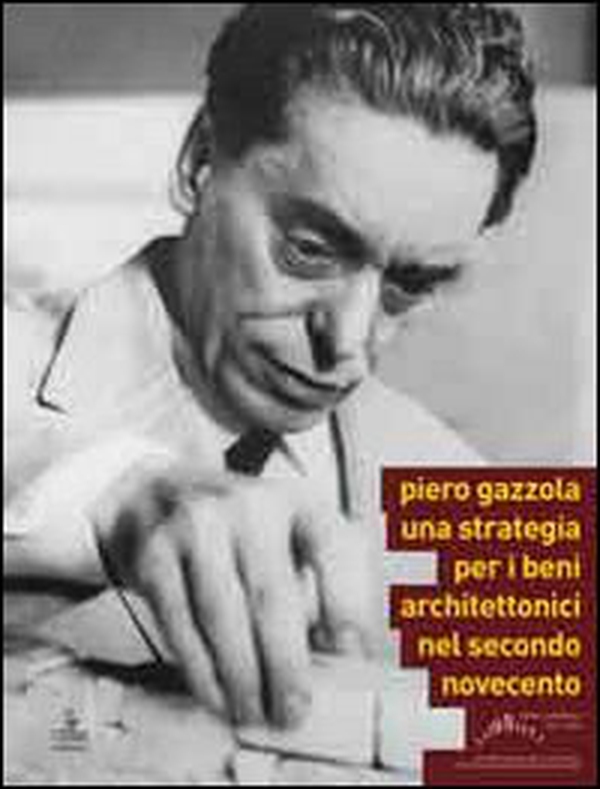 Piero Gazzola. Una strategia per i beni architettonici nel secondo Novecento - Librerie.coop Piero Gazzola. Una strategia per i beni architettonici nel secondo Novecento - Librerie.coop