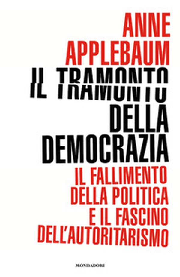 Il tramonto della democrazia. Il fallimento della politica e il fascino dell'autoritarismo - Librerie.coop Il tramonto della democrazia. Il fallimento della politica e il fascino dell'autoritarismo - Librerie.coop