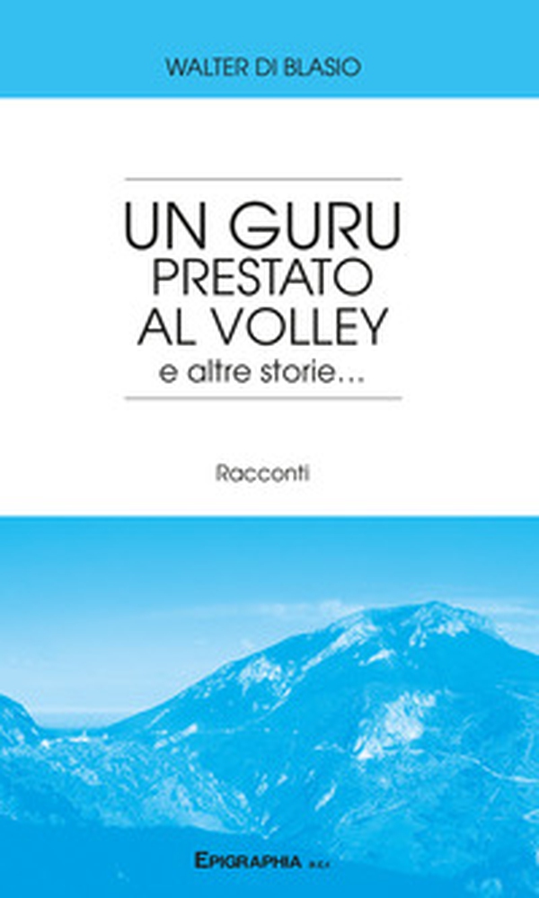 Un guru prestato al volley e altre storie... - Librerie.coop Un guru prestato al volley e altre storie... - Librerie.coop