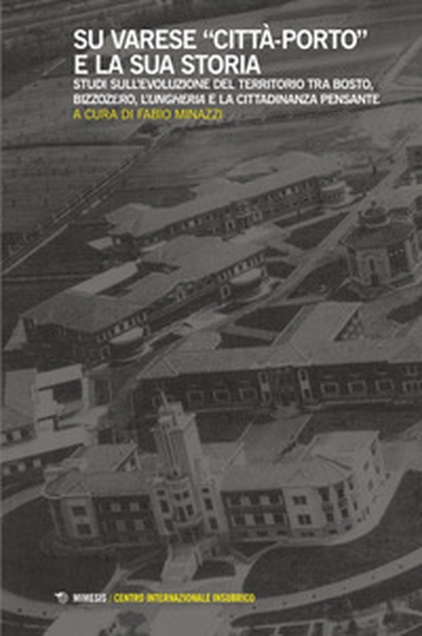 Su Varese «città-porto» e la sua storia. Studi sull'evoluzione del territorio tra Bosto, Bizzozero, l'Ungheria e la cittadinanza pensante - Librerie.coop Su Varese «città-porto» e la sua storia. Studi sull'evoluzione del territorio tra Bosto, Bizzozero, l'Ungheria e la cittadinanza pensante - Librerie.coop