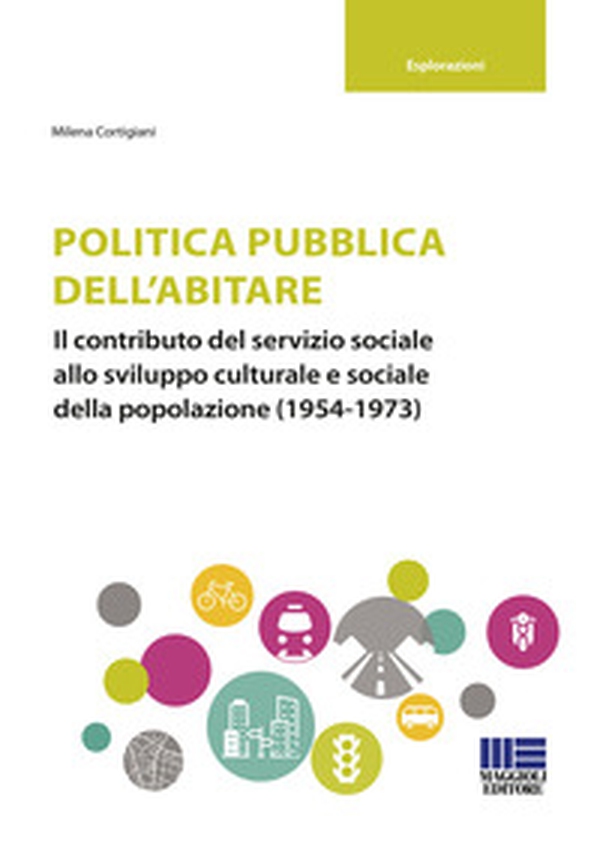 Politica pubblica dell'abitare. Il contributo del servizio sociale allo sviluppo culturale e sociale della popolazione (1954-1973) - Librerie.coop Politica pubblica dell'abitare. Il contributo del servizio sociale allo sviluppo culturale e sociale della popolazione (1954-1973) - Librerie.coop