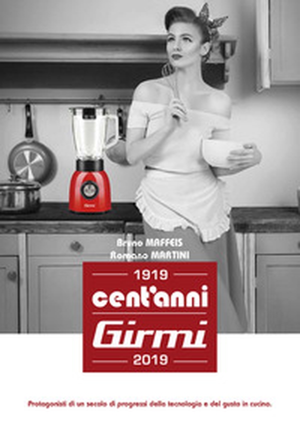 Cent'anni Girmi. 1919-2019. Protagonisti di un secolo di progressi della tecnologia e del gusto in cucina - Librerie.coop Cent'anni Girmi. 1919-2019. Protagonisti di un secolo di progressi della tecnologia e del gusto in cucina - Librerie.coop