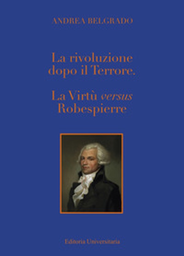 La Rivoluzione dopo il «Terrore». La virtù «versus» Robespierre - Librerie.coop La Rivoluzione dopo il «Terrore». La virtù «versus» Robespierre - Librerie.coop