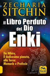 Il libro perduto del dio Enki. Da Nibiru, il dodicesimo pianeta, alla terra: memorie e profezie - Librerie.coop