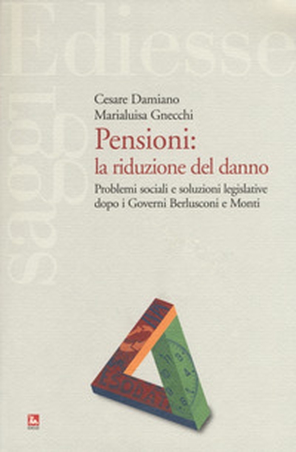 Pensioni: la riduzione del danno. Problemi sociali e soluzioni legislative dopo i governi Berlusconi e Monti - Librerie.coop Pensioni: la riduzione del danno. Problemi sociali e soluzioni legislative dopo i governi Berlusconi e Monti - Librerie.coop