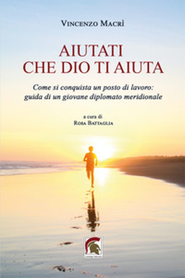 Aiutati che Dio ti aiuta. Come si conquista un posto di lavoro: guida di un giovane diplomato meridionale - Librerie.coop Aiutati che Dio ti aiuta. Come si conquista un posto di lavoro: guida di un giovane diplomato meridionale - Librerie.coop
