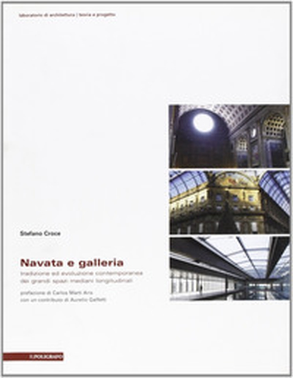 Navata e galleria. Tradizione ed evoluzione contemporanea dei grandi spazi mediani longitudinali - Librerie.coop Navata e galleria. Tradizione ed evoluzione contemporanea dei grandi spazi mediani longitudinali - Librerie.coop