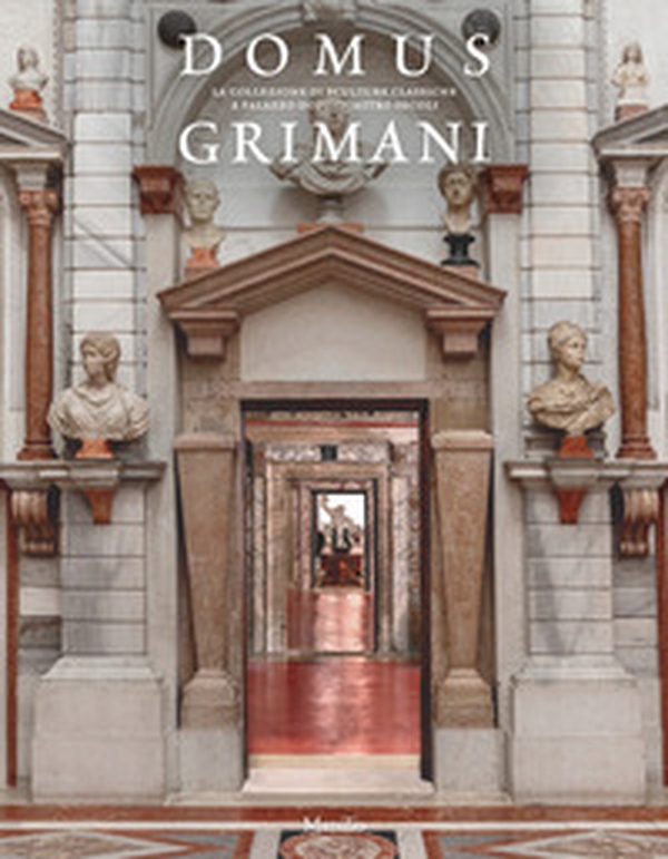 Domus Grimani. La collezione di sculture classiche a palazzo dopo quattro secoli - Librerie.coop Domus Grimani. La collezione di sculture classiche a palazzo dopo quattro secoli - Librerie.coop