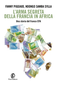 L'arma segreta della Francia in Africa. Una storia del franco CFA - Librerie.coop