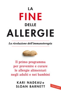 La fine delle allergie. La rivoluzione dell'immunoterapia. Il primo programma per prevenire e curare le allergie alimentari negli adulti e nei bambini - Librerie.coop