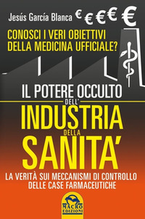 Il potere occulto dell'industria della sanità. Conosci i veri obiettivi della medicina ufficiali? La verità sul sistema di controllo delle case farmaceutiche - Librerie.coop Il potere occulto dell'industria della sanità. Conosci i veri obiettivi della medicina ufficiali? La verità sul sistema di controllo delle case farmaceutiche - Librerie.coop