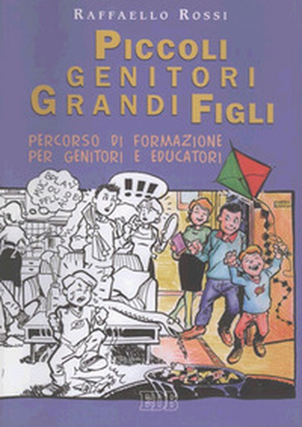 Piccoli genitori grandi figli. Percorso di formazione per genitori e educatori - Librerie.coop Piccoli genitori grandi figli. Percorso di formazione per genitori e educatori - Librerie.coop
