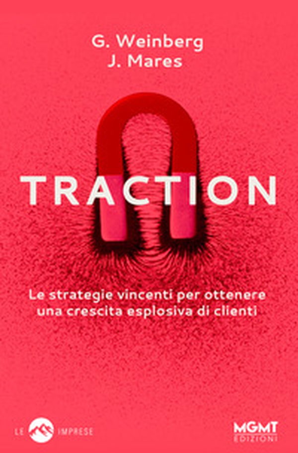 Traction. Le strategie vincenti per ottenere una crescita esplosiva di clienti - Librerie.coop Traction. Le strategie vincenti per ottenere una crescita esplosiva di clienti - Librerie.coop