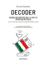 Decoder. Storia decriptata della Pay-Tv sportiva in Italia - Librerie.coop