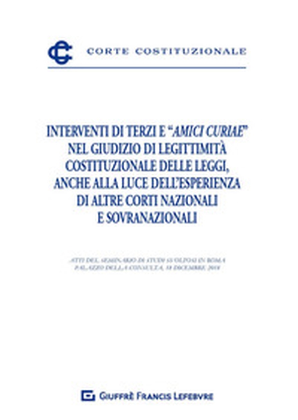 Interventi di terzi e «amici curiae» nel giudizio di legittimità costituzionale delle leggi, anche alla luce dell'esperienza di altre Corti nazionali e sovranazionali. Atti del Seminario (Roma, 18 dicembre 2018) - Librerie.coop Interventi di terzi e «amici curiae» nel giudizio di legittimità costituzionale delle leggi, anche alla luce dell'esperienza di altre Corti nazionali e sovranazionali. Atti del Seminario (Roma, 18 dicembre 2018) - Librerie.coop