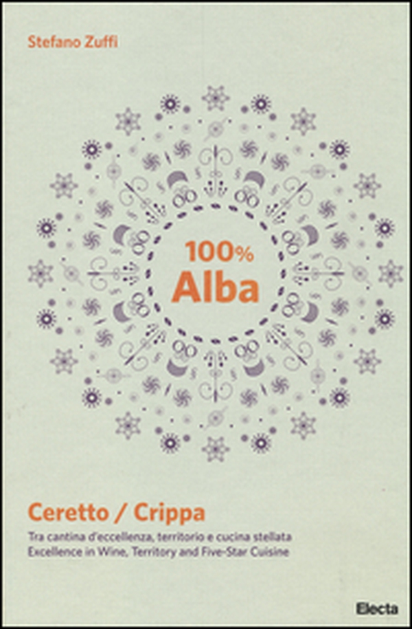 100% Alba. Ceretto/Crippa. Tra cantina d'eccellenza, territorio e cucina stellata. Ediz. italiana e inglese - Librerie.coop 100% Alba. Ceretto/Crippa. Tra cantina d'eccellenza, territorio e cucina stellata. Ediz. italiana e inglese - Librerie.coop